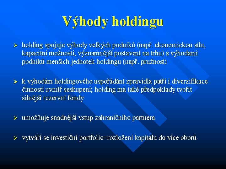 Výhody holdingu Ø holding spojuje výhody velkých podniků (např. ekonomickou sílu, kapacitní možnosti, významnější