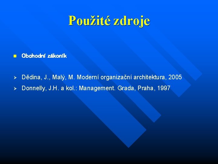 Použité zdroje n Obchodní zákoník Ø Dědina, J. , Malý, M. Moderní organizační architektura,