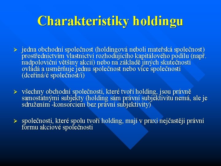 Charakteristiky holdingu Ø jedna obchodní společnost (holdingová neboli mateřská společnost) prostřednictvím vlastnictví rozhodujícího kapitálového