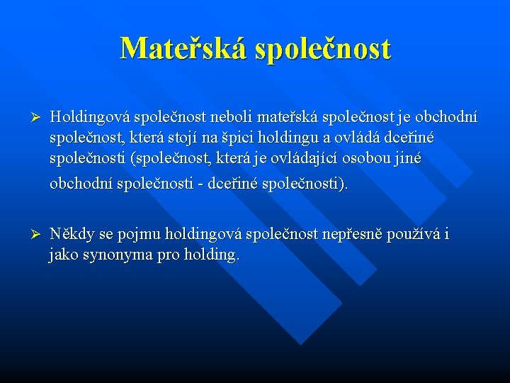 Mateřská společnost Ø Holdingová společnost neboli mateřská společnost je obchodní společnost, která stojí na