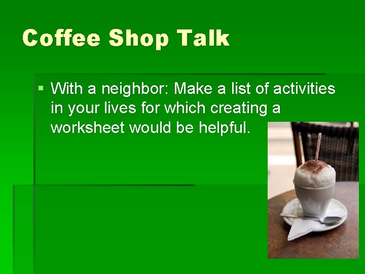 Coffee Shop Talk § With a neighbor: Make a list of activities in your