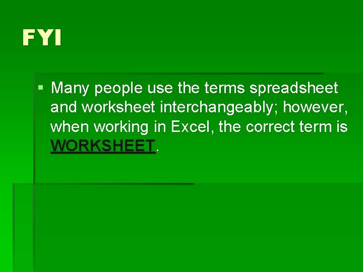 FYI § Many people use the terms spreadsheet and worksheet interchangeably; however, when working