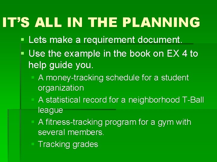 IT’S ALL IN THE PLANNING § Lets make a requirement document. § Use the