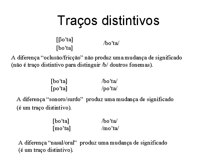 Traços distintivos [ o’ta] [bo’ta] /bo’ta/ A diferença “oclusão/fricção” não produz uma mudança de