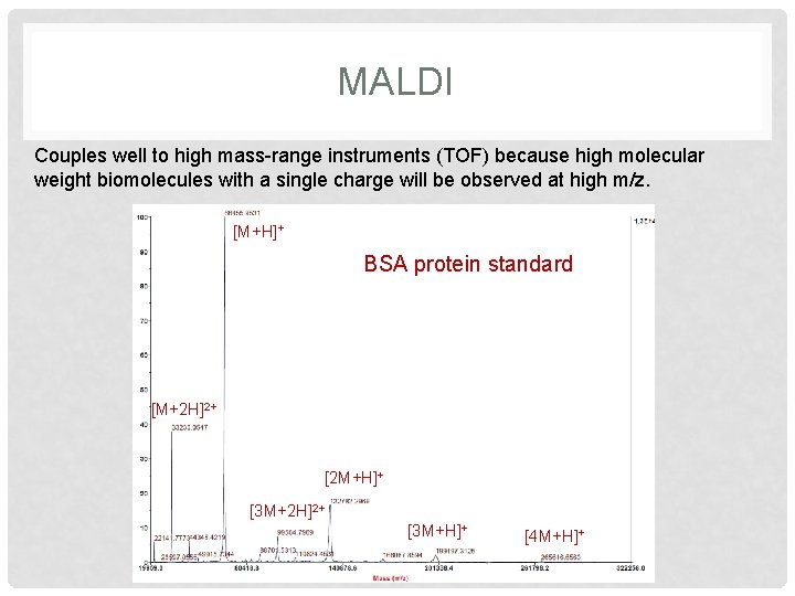 MALDI Couples well to high mass-range instruments (TOF) because high molecular weight biomolecules with