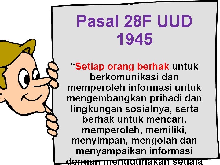 Pasal 28 F UUD 1945 “Setiap orang berhak untuk berkomunikasi dan memperoleh informasi untuk