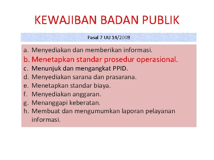 KEWAJIBAN BADAN PUBLIK Pasal 7 UU 14/2008 a. Menyediakan dan memberikan informasi. b. Menetapkan