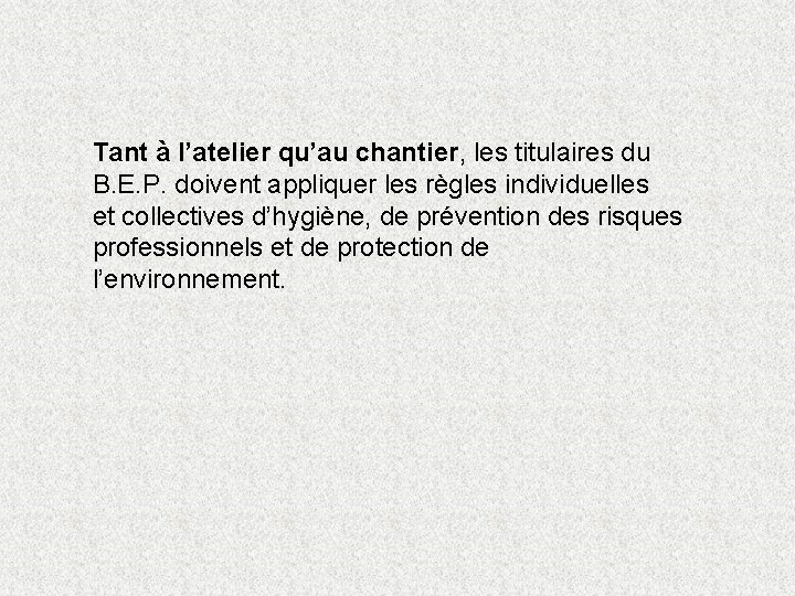 Tant à l’atelier qu’au chantier, les titulaires du B. E. P. doivent appliquer les