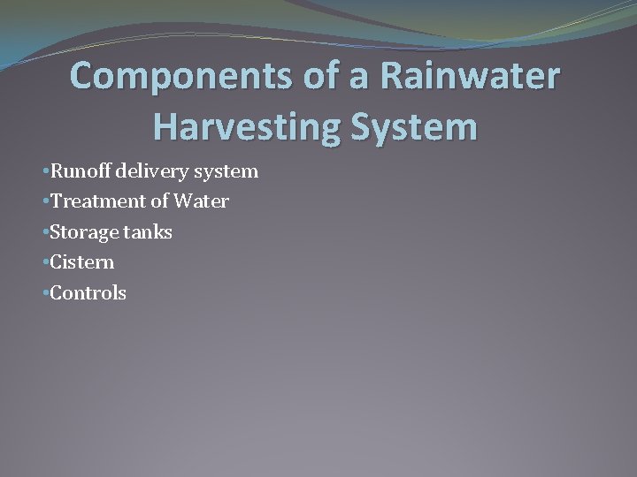 Components of a Rainwater Harvesting System • Runoff delivery system • Treatment of Water