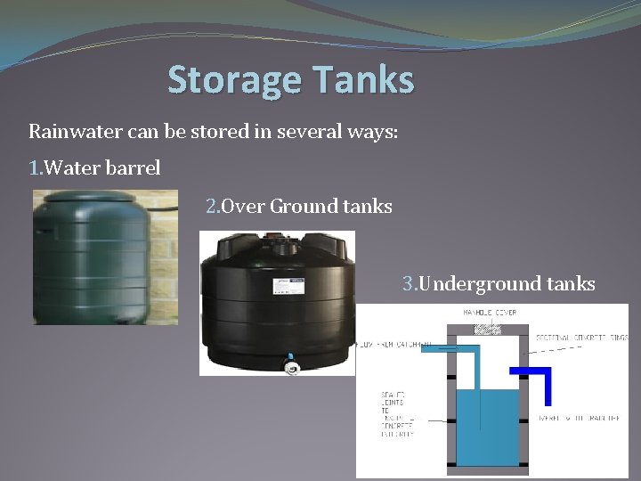 Storage Tanks Rainwater can be stored in several ways: 1. Water barrel 2. Over