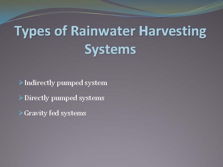 Types of Rainwater Harvesting Systems ØIndirectly pumped system ØDirectly pumped systems ØGravity fed systems