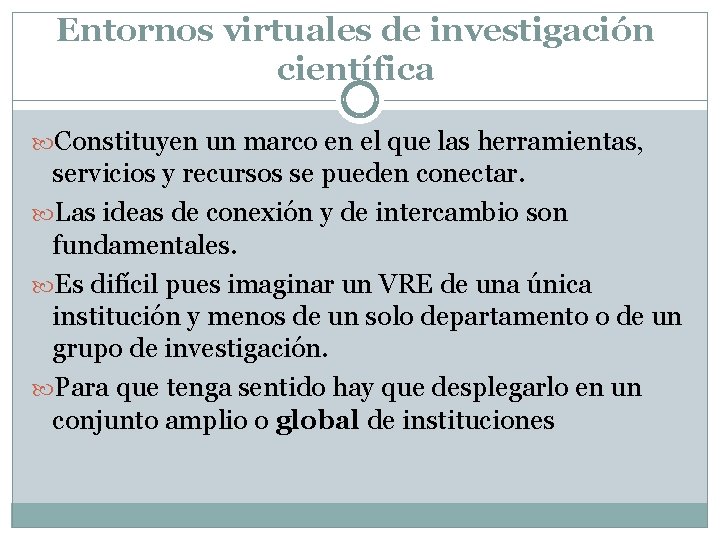 Entornos virtuales de investigación científica Constituyen un marco en el que las herramientas, servicios