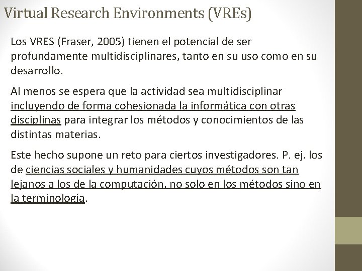 Virtual Research Environments (VREs) Los VRES (Fraser, 2005) tienen el potencial de ser profundamente