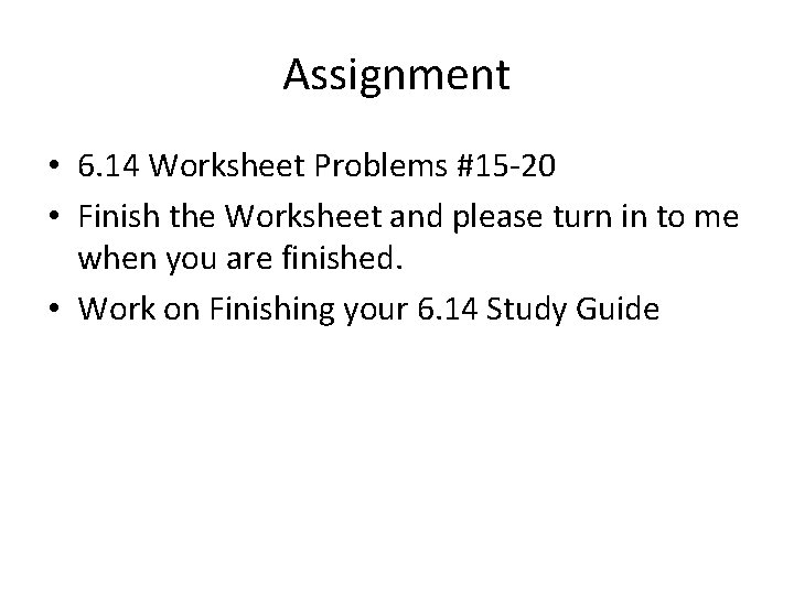 Assignment • 6. 14 Worksheet Problems #15 -20 • Finish the Worksheet and please