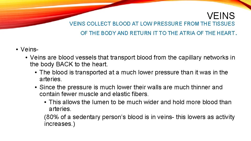 VEINS COLLECT BLOOD AT LOW PRESSURE FROM THE TISSUES OF THE BODY AND RETURN