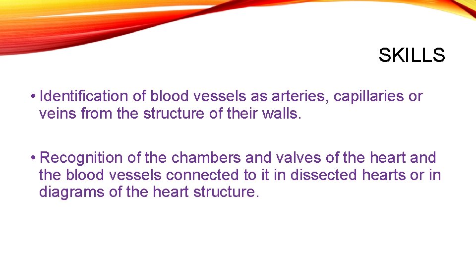 SKILLS • Identification of blood vessels as arteries, capillaries or veins from the structure