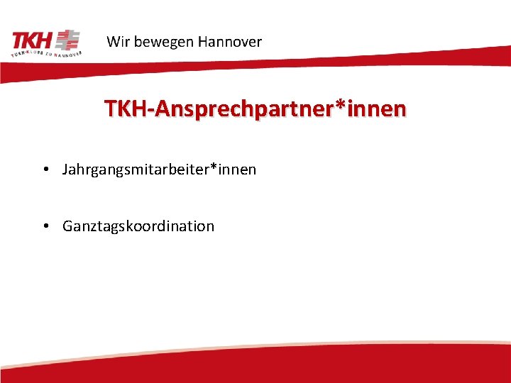 TKH-Ansprechpartner*innen • Jahrgangsmitarbeiter*innen • Ganztagskoordination 