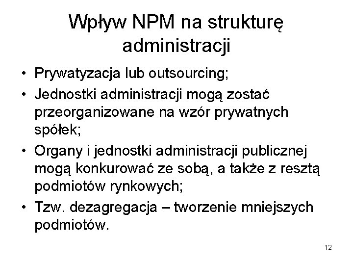 Wpływ NPM na strukturę administracji • Prywatyzacja lub outsourcing; • Jednostki administracji mogą zostać