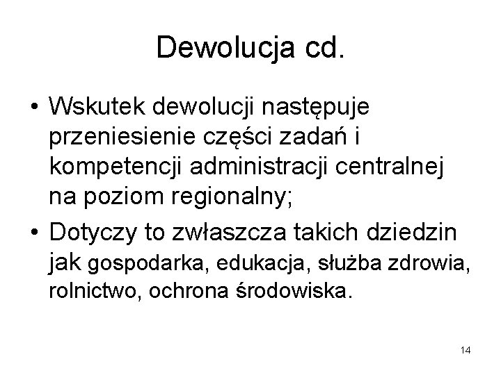 Dewolucja cd. • Wskutek dewolucji następuje przeniesienie części zadań i kompetencji administracji centralnej na