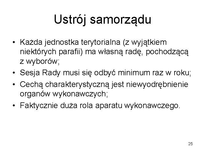 Ustrój samorządu • Każda jednostka terytorialna (z wyjątkiem niektórych parafii) ma własną radę, pochodzącą