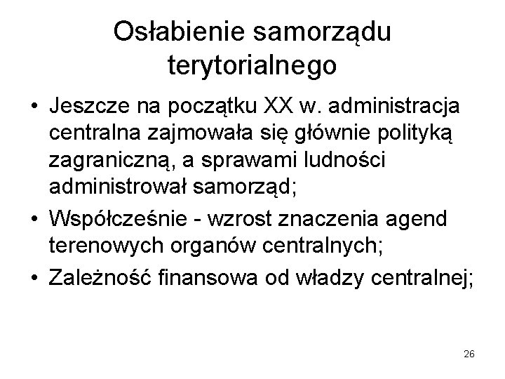 Osłabienie samorządu terytorialnego • Jeszcze na początku XX w. administracja centralna zajmowała się głównie