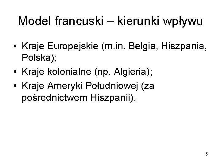 Model francuski – kierunki wpływu • Kraje Europejskie (m. in. Belgia, Hiszpania, Polska); •