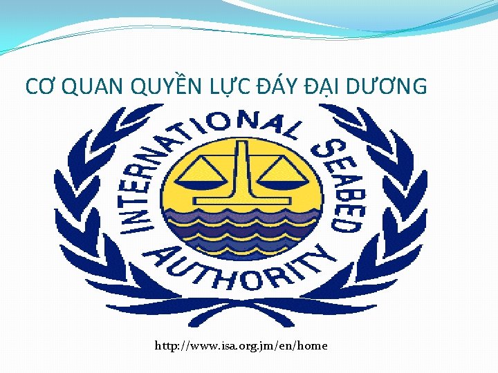 CƠ QUAN QUYỀN LỰC ĐÁY ĐẠI DƯƠNG http: //www. isa. org. jm/en/home 