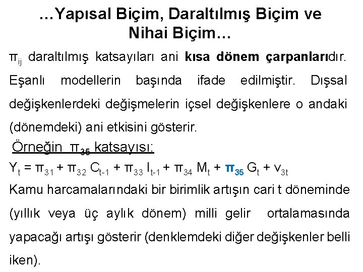 …Yapısal Biçim, Daraltılmış Biçim ve Nihai Biçim… πij daraltılmış katsayıları ani kısa dönem çarpanlarıdır.