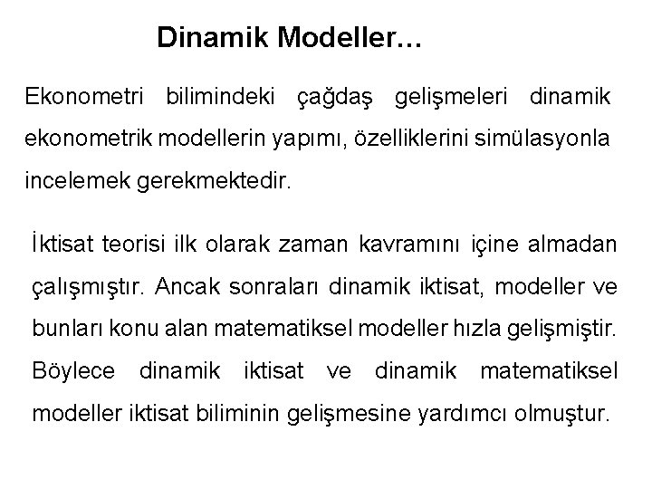 Dinamik Modeller… Ekonometri bilimindeki çağdaş gelişmeleri dinamik ekonometrik modellerin yapımı, özelliklerini simülasyonla incelemek gerekmektedir.