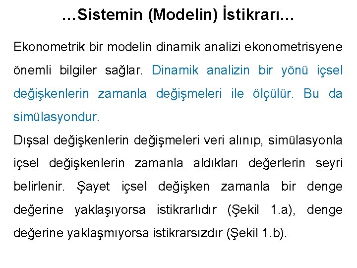 …Sistemin (Modelin) İstikrarı… Ekonometrik bir modelin dinamik analizi ekonometrisyene önemli bilgiler sağlar. Dinamik analizin
