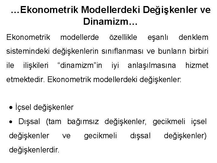 …Ekonometrik Modellerdeki Değişkenler ve Dinamizm… Ekonometrik modellerde özellikle eşanlı denklem sistemindeki değişkenlerin sınıflanması ve