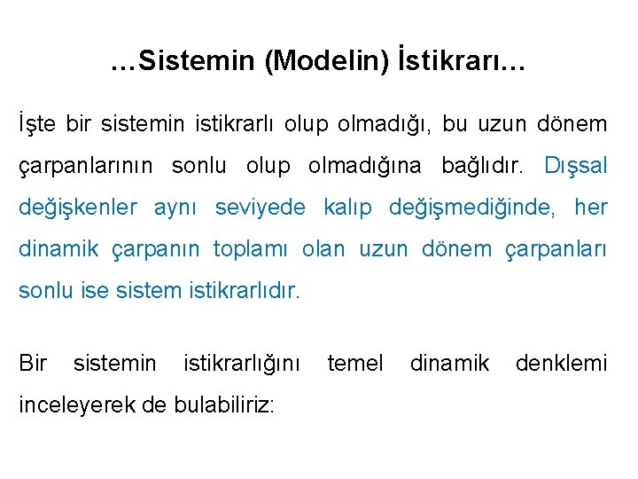 …Sistemin (Modelin) İstikrarı… İşte bir sistemin istikrarlı olup olmadığı, bu uzun dönem çarpanlarının sonlu