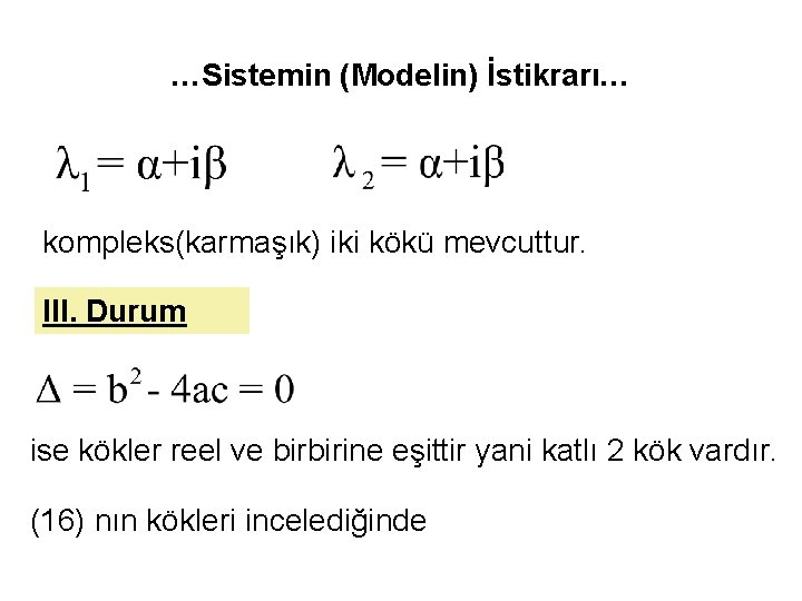 …Sistemin (Modelin) İstikrarı… kompleks(karmaşık) iki kökü mevcuttur. III. Durum ise kökler reel ve birbirine