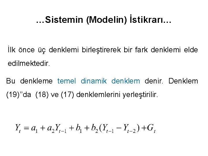 …Sistemin (Modelin) İstikrarı… İlk önce üç denklemi birleştirerek bir fark denklemi elde edilmektedir. Bu