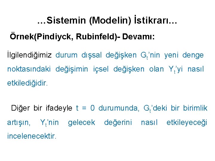 …Sistemin (Modelin) İstikrarı… Örnek(Pindiyck, Rubinfeld)- Devamı: İlgilendiğimiz durum dışsal değişken Gt’nin yeni denge noktasındaki