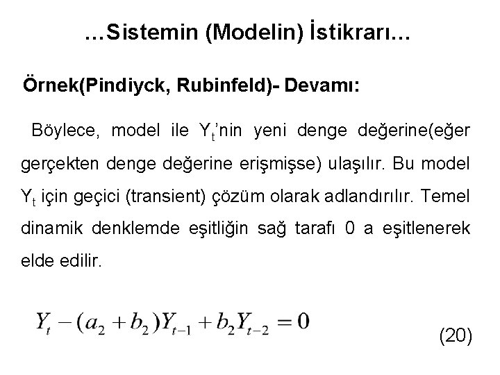 …Sistemin (Modelin) İstikrarı… Örnek(Pindiyck, Rubinfeld)- Devamı: Böylece, model ile Yt’nin yeni denge değerine(eğer gerçekten