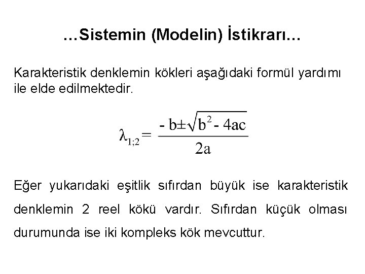 …Sistemin (Modelin) İstikrarı… Karakteristik denklemin kökleri aşağıdaki formül yardımı ile elde edilmektedir. Eğer yukarıdaki