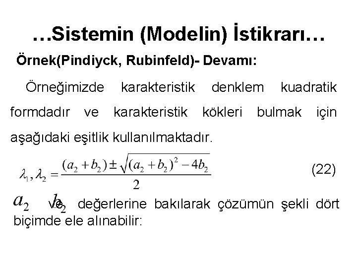 …Sistemin (Modelin) İstikrarı… Örnek(Pindiyck, Rubinfeld)- Devamı: Örneğimizde formdadır ve karakteristik denklem kökleri kuadratik bulmak