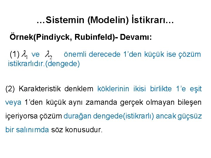 …Sistemin (Modelin) İstikrarı… Örnek(Pindiyck, Rubinfeld)- Devamı: (1) ve önemli derecede 1’den küçük ise çözüm