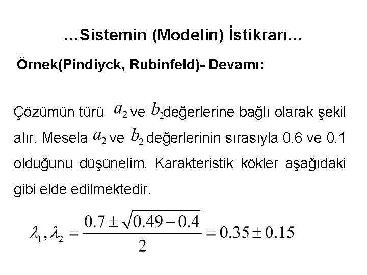 …Sistemin (Modelin) İstikrarı… Örnek(Pindiyck, Rubinfeld)- Devamı: Çözümün türü alır. Mesela ve ve değerlerine bağlı