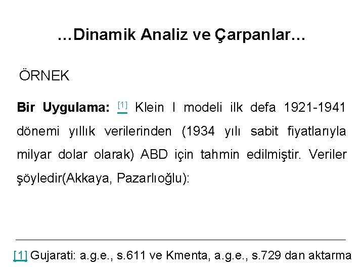 …Dinamik Analiz ve Çarpanlar… ÖRNEK Bir Uygulama: [1] Klein I modeli ilk defa 1921