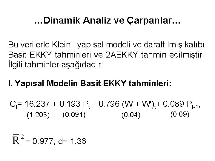 …Dinamik Analiz ve Çarpanlar… Bu verilerle Klein I yapısal modeli ve daraltılmış kalıbı Basit