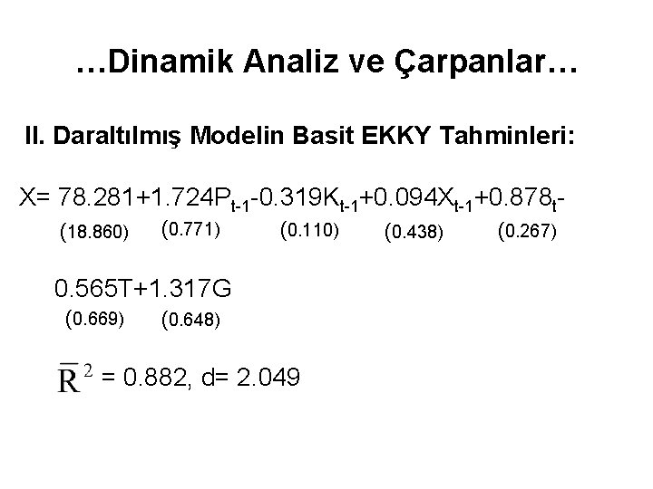 …Dinamik Analiz ve Çarpanlar… II. Daraltılmış Modelin Basit EKKY Tahminleri: X= 78. 281+1. 724