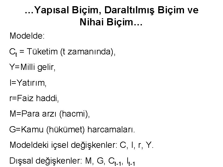 …Yapısal Biçim, Daraltılmış Biçim ve Nihai Biçim… Modelde: Ct = Tüketim (t zamanında), Y=Milli