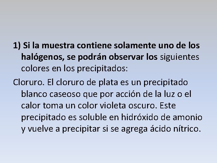 1) Si la muestra contiene solamente uno de los halógenos, se podrán observar los