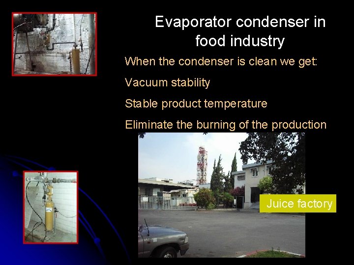 Evaporator condenser in food industry When the condenser is clean we get: Vacuum stability