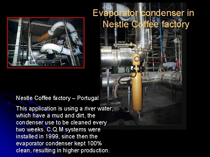 Evaporator condenser in Nestle Coffee factory – Portugal This application is using a river