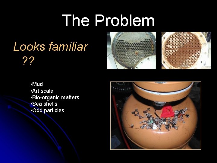 The Problem Looks familiar ? ? • Mud • Art scale • Bio-organic matters