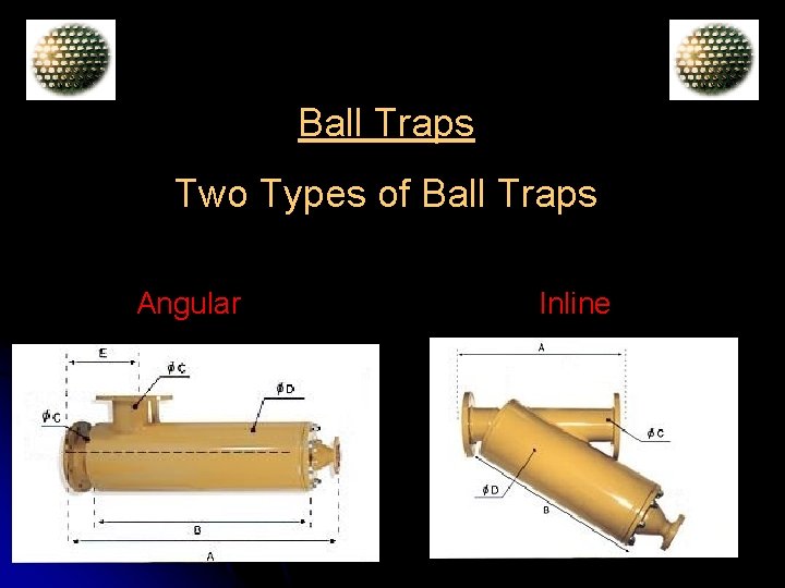 Ball Traps Two Types of Ball Traps Angular Inline 