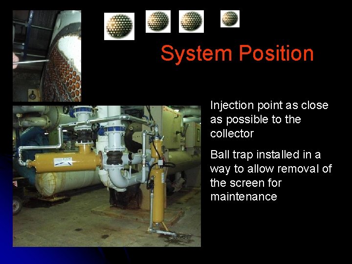 System Position Injection point as close as possible to the collector Ball trap installed
